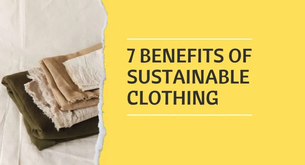 7 Benefits of Sustainable Clothing 6 Benefits of Sustainable Clothing